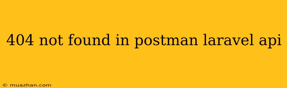 404 Not Found In Postman Laravel Api