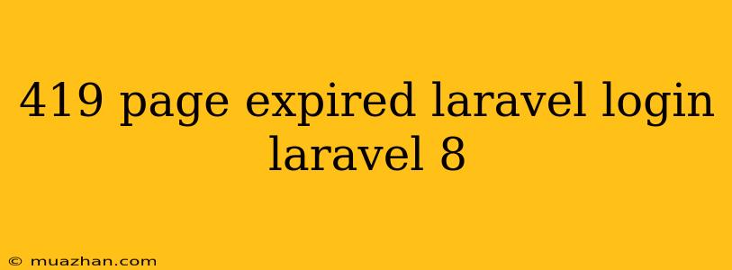 419 Page Expired Laravel Login Laravel 8