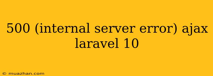 500 (internal Server Error) Ajax Laravel 10