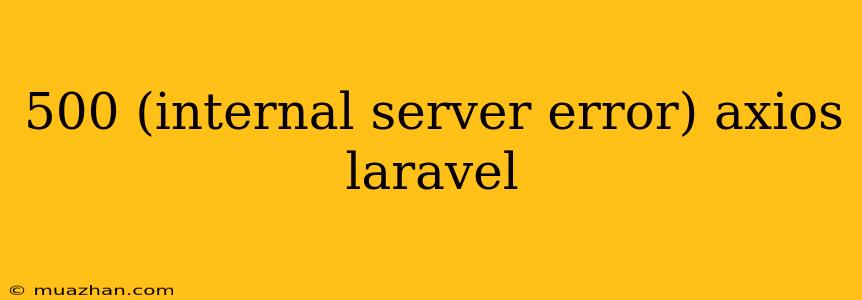 500 (internal Server Error) Axios Laravel
