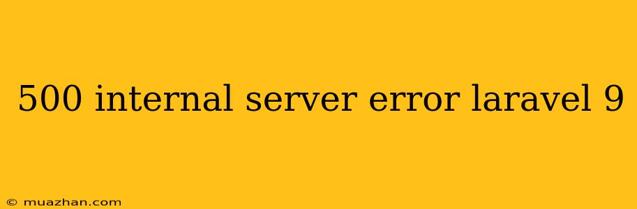 500 Internal Server Error Laravel 9