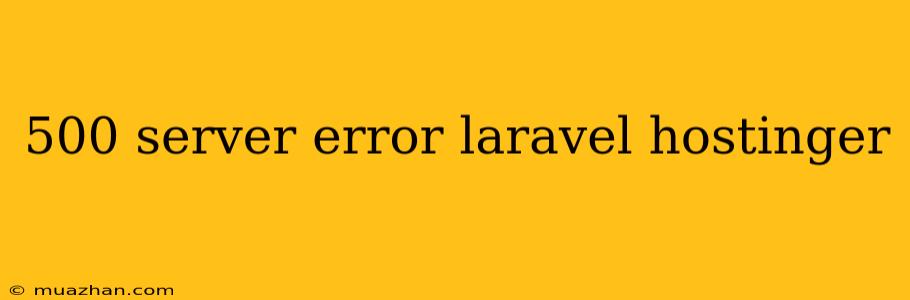 500 Server Error Laravel Hostinger