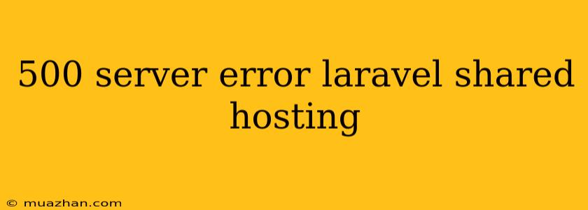 500 Server Error Laravel Shared Hosting