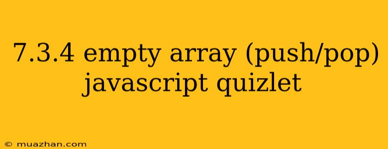 7.3.4 Empty Array (push/pop) Javascript Quizlet