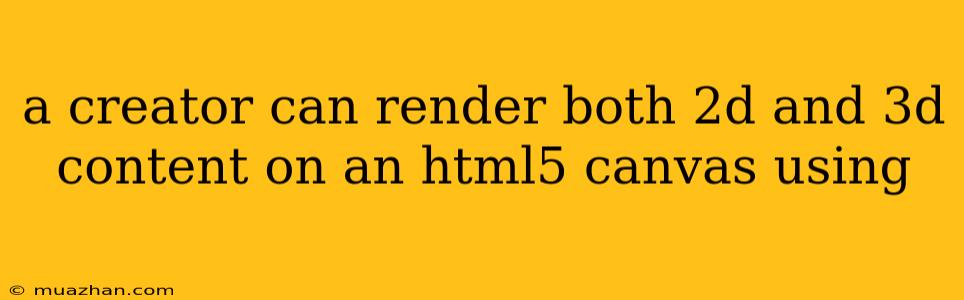 A Creator Can Render Both 2d And 3d Content On An Html5 Canvas Using