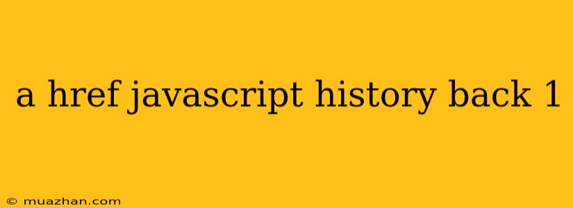 A Href Javascript History Back 1