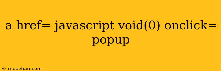 A Href= Javascript Void(0) Onclick= Popup
