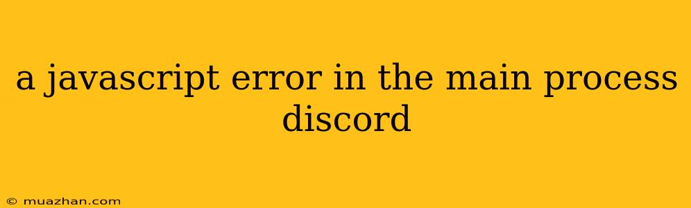 A Javascript Error In The Main Process Discord