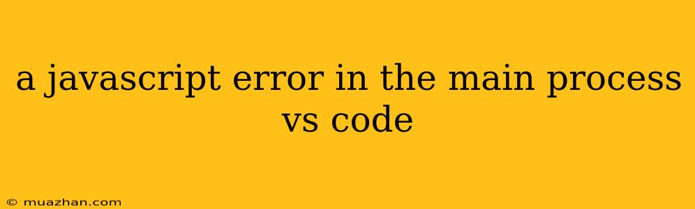 A Javascript Error In The Main Process Vs Code
