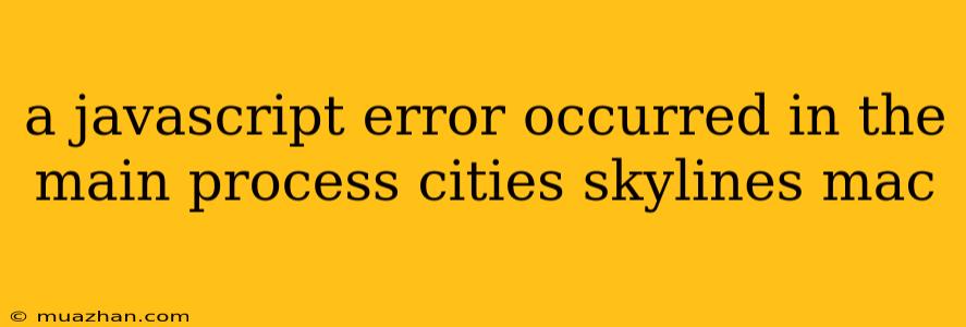 A Javascript Error Occurred In The Main Process Cities Skylines Mac