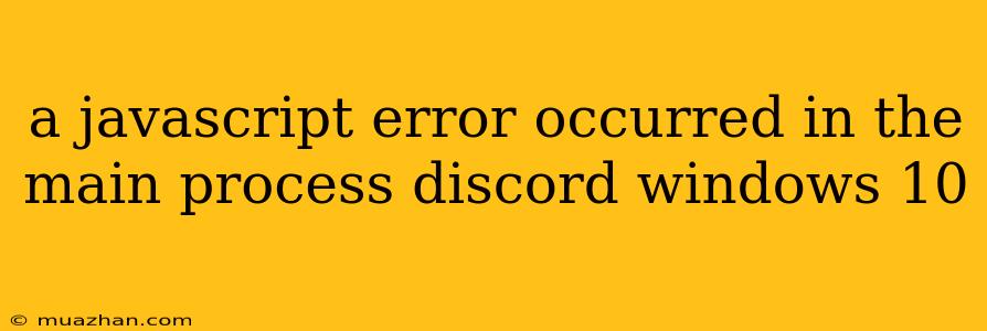 A Javascript Error Occurred In The Main Process Discord Windows 10