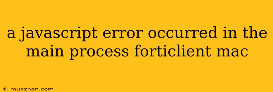 A Javascript Error Occurred In The Main Process Forticlient Mac