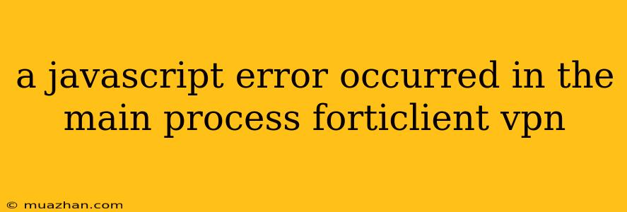 A Javascript Error Occurred In The Main Process Forticlient Vpn