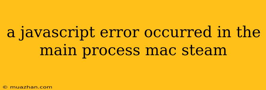 A Javascript Error Occurred In The Main Process Mac Steam