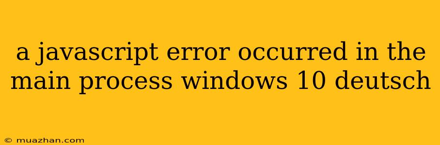 A Javascript Error Occurred In The Main Process Windows 10 Deutsch