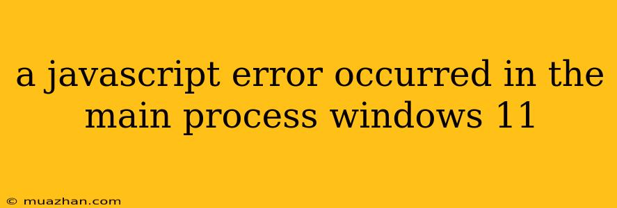 A Javascript Error Occurred In The Main Process Windows 11