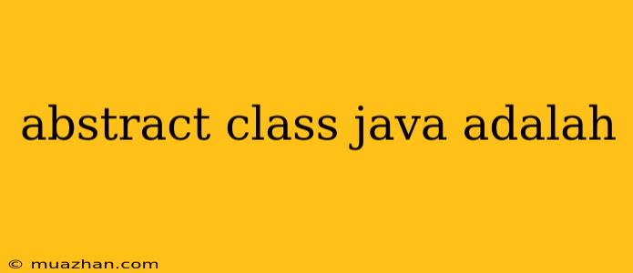 Abstract Class Java Adalah