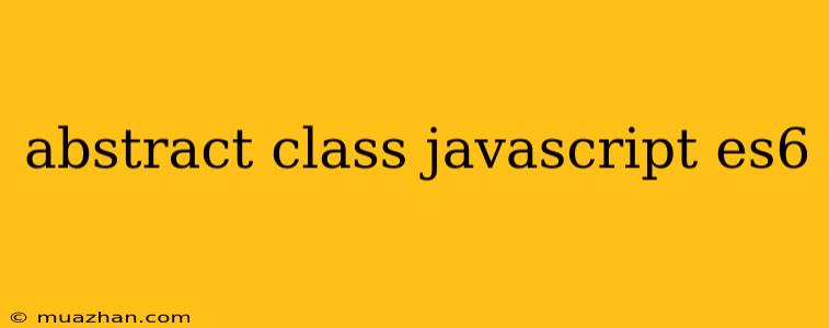 Abstract Class Javascript Es6