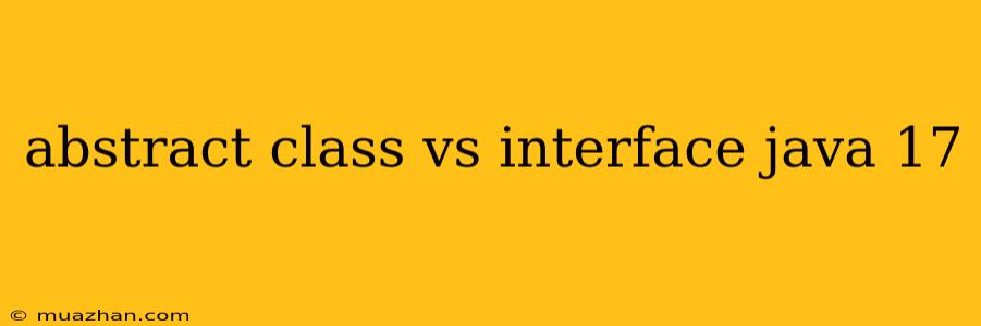Abstract Class Vs Interface Java 17