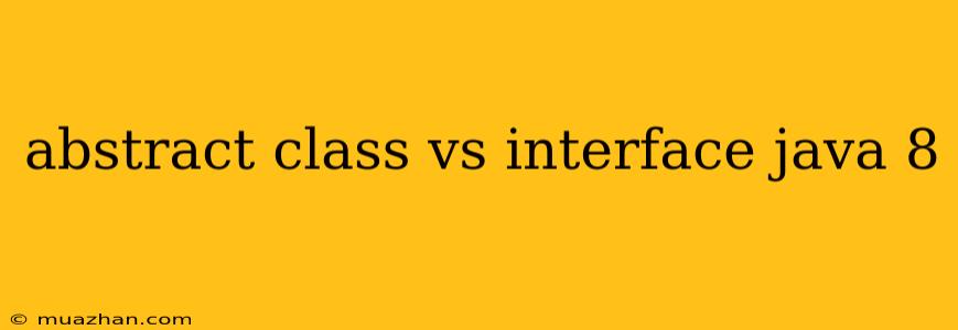 Abstract Class Vs Interface Java 8