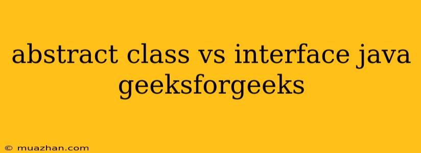 Abstract Class Vs Interface Java Geeksforgeeks