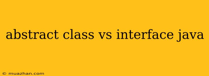 Abstract Class Vs Interface Java