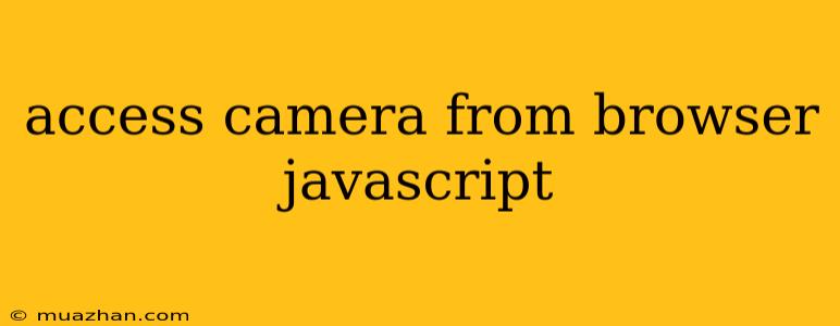 Access Camera From Browser Javascript