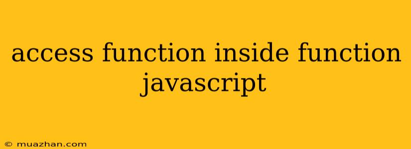 Access Function Inside Function Javascript