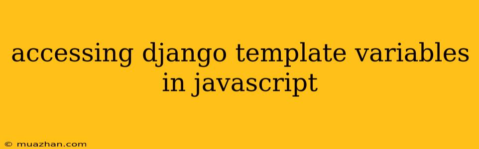 Accessing Django Template Variables In Javascript