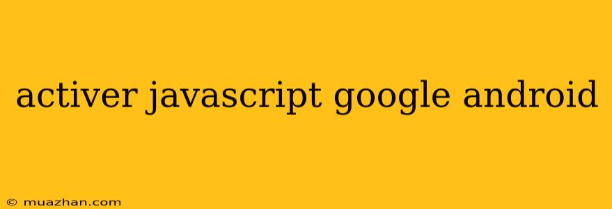 Activer Javascript Google Android