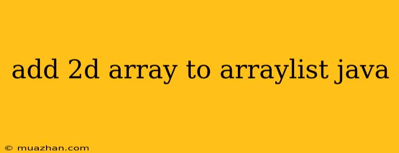 Add 2d Array To Arraylist Java