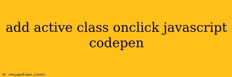 Add Active Class Onclick Javascript Codepen