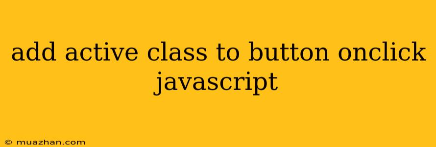 Add Active Class To Button Onclick Javascript