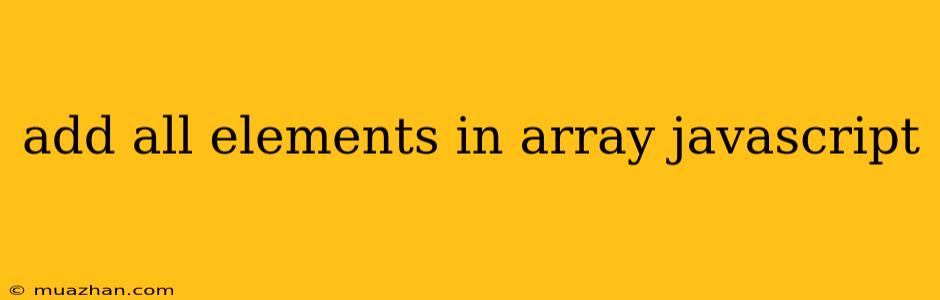 Add All Elements In Array Javascript