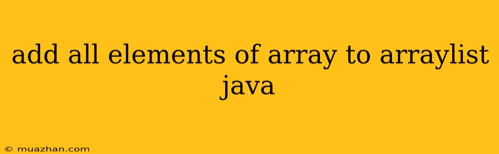 Add All Elements Of Array To Arraylist Java
