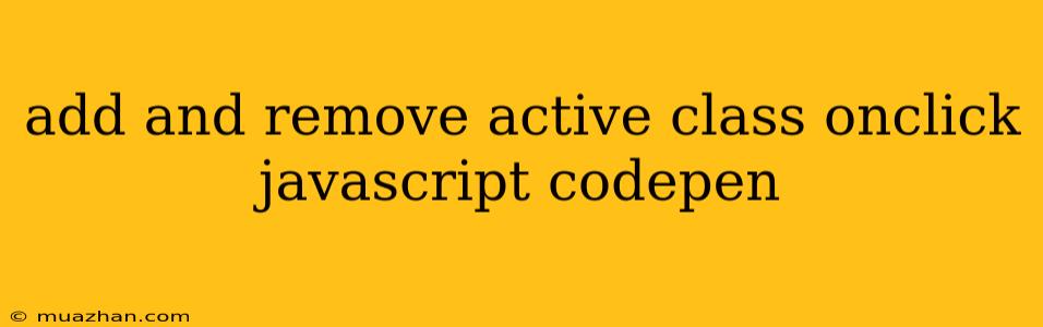 Add And Remove Active Class Onclick Javascript Codepen