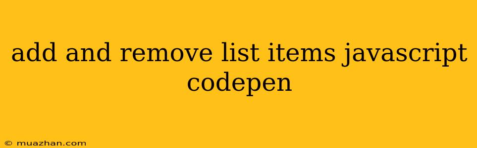 Add And Remove List Items Javascript Codepen