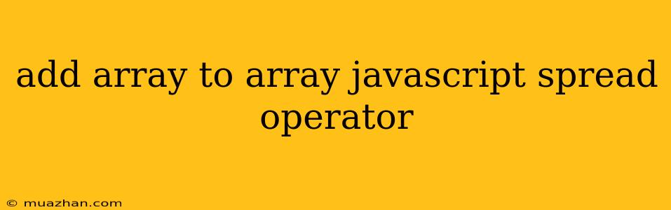 Add Array To Array Javascript Spread Operator