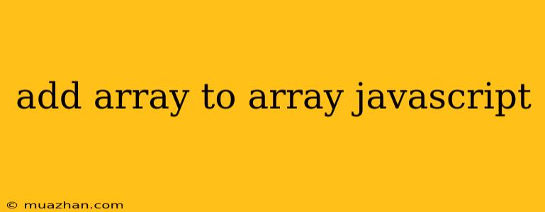 Add Array To Array Javascript
