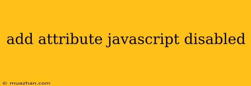 Add Attribute Javascript Disabled
