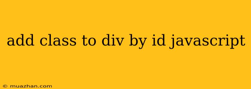 Add Class To Div By Id Javascript