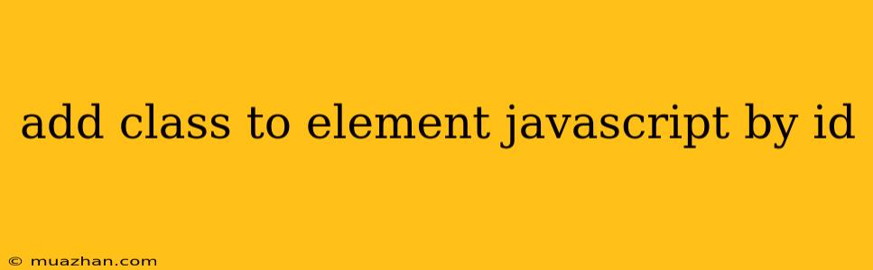 Add Class To Element Javascript By Id