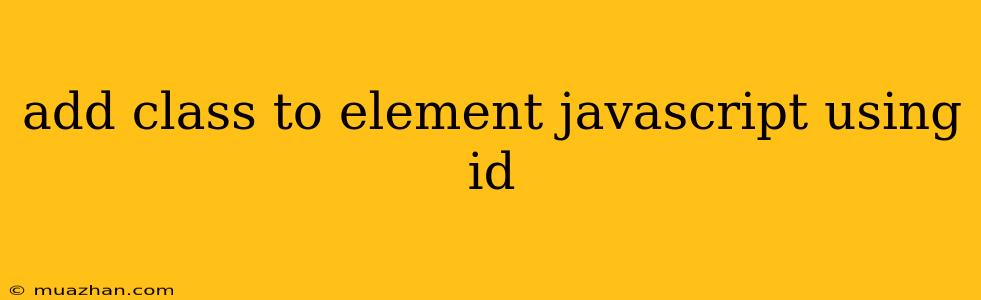 Add Class To Element Javascript Using Id
