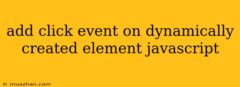 Add Click Event On Dynamically Created Element Javascript