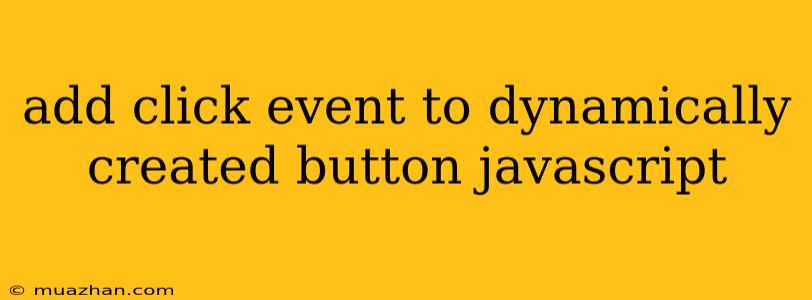 Add Click Event To Dynamically Created Button Javascript
