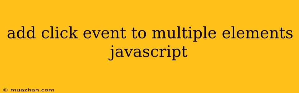 Add Click Event To Multiple Elements Javascript