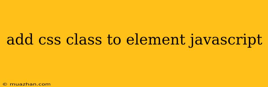 Add Css Class To Element Javascript