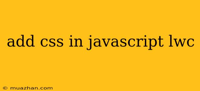 Add Css In Javascript Lwc