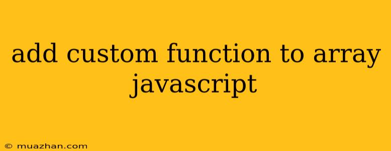 Add Custom Function To Array Javascript