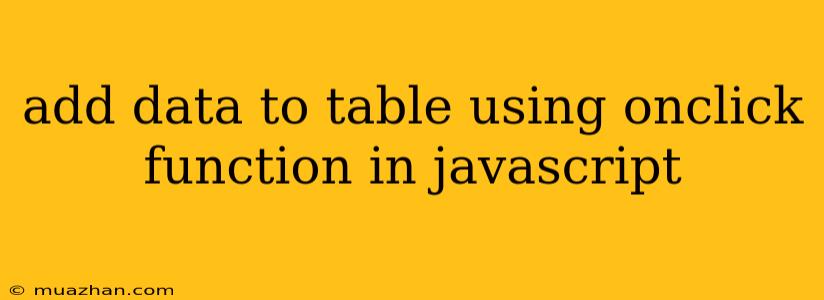 Add Data To Table Using Onclick Function In Javascript